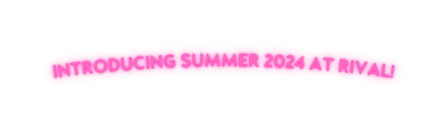 INTRODUCING SUMMER 2024 AT RIVAL